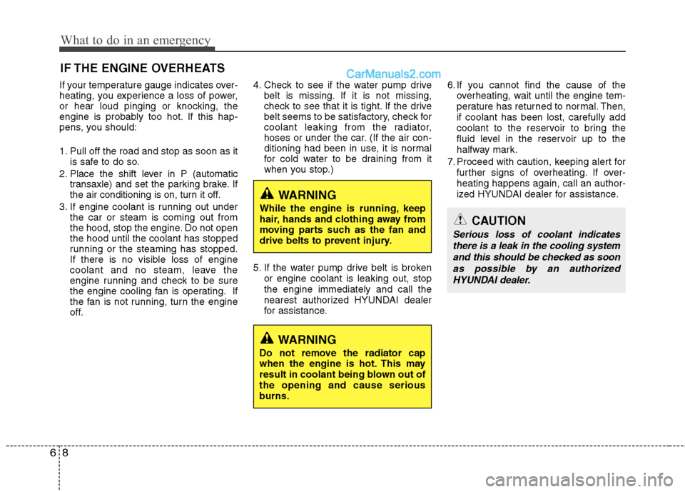 Hyundai Sonata Hybrid 2013 Owners Manual What to do in an emergency
8 6
IF THE ENGINE OVERHEATS
If your temperature gauge indicates over-
heating, you experience a loss of power,
or hear loud pinging or knocking, the
engine is probably too h Hyundai Sonata Hybrid 2013 Owners Manual What to do in an emergency
8 6
IF THE ENGINE OVERHEATS
If your temperature gauge indicates over-
heating, you experience a loss of power,
or hear loud pinging or knocking, the
engine is probably too h