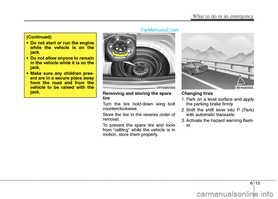 Hyundai Sonata Hybrid 2013  Owners Manual 615
What to do in an emergency
Removing and storing the spare
tire  
Turn the tire hold-down wing bolt
counterclockwise.
Store the tire in the reverse order of
removal.
To prevent the spare tire and t