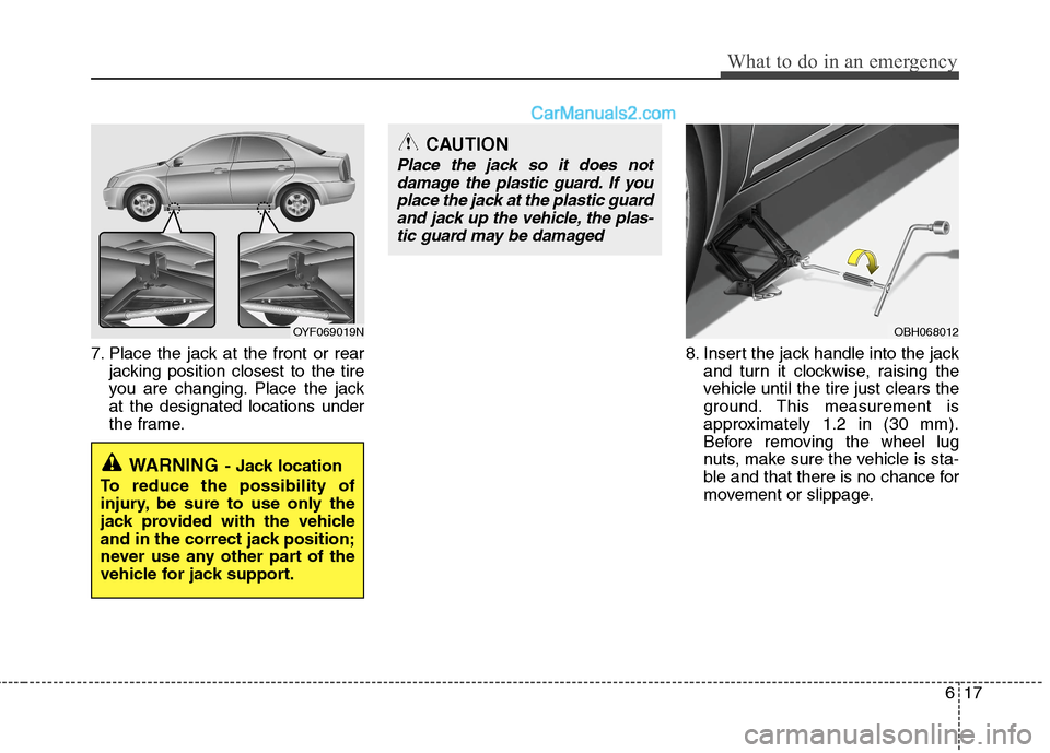 Hyundai Sonata Hybrid 2013  Owners Manual 617
What to do in an emergency
7. Place the jack at the front or rear
jacking position closest to the tire
you are changing. Place the jack
at the designated locations under
the frame.8. Insert the ja