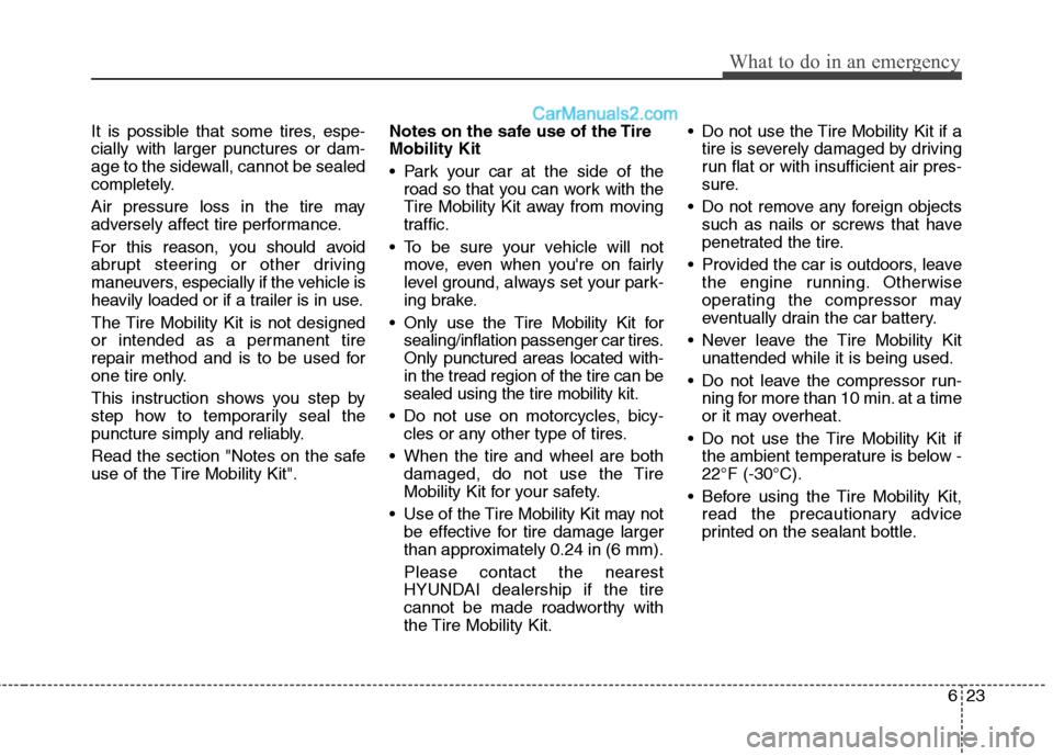 Hyundai Sonata Hybrid 2013 Owners Manual 623
What to do in an emergency
It is possible that some tires, espe-
cially with larger punctures or dam-
age to the sidewall, cannot be sealed
completely.
Air pressure loss in the tire may
adversely Hyundai Sonata Hybrid 2013 Owners Manual 623
What to do in an emergency
It is possible that some tires, espe-
cially with larger punctures or dam-
age to the sidewall, cannot be sealed
completely.
Air pressure loss in the tire may
adversely