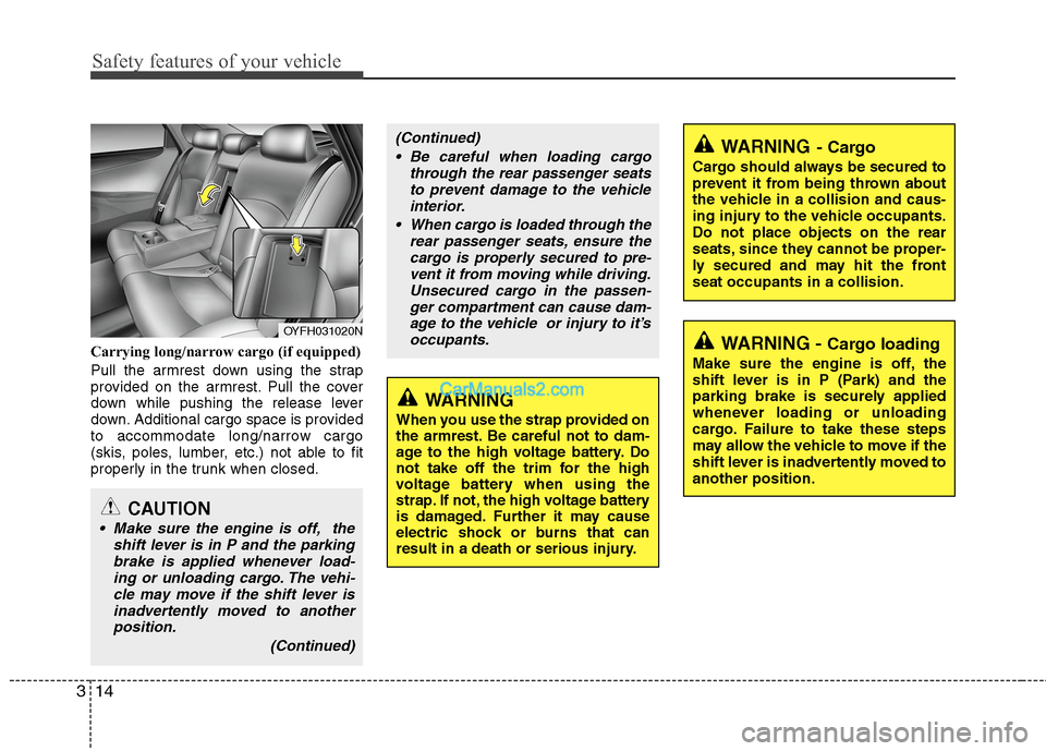 Hyundai Sonata Hybrid 2013  Owners Manual Safety features of your vehicle
14 3
Carrying long/narrow cargo (if equipped)
Pull the armrest down using the strap
provided on the armrest. Pull the cover
down while pushing the release lever
down. A