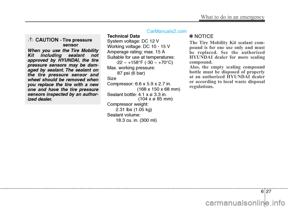 Hyundai Sonata Hybrid 2013  Owners Manual 627
What to do in an emergency
Technical Data
System voltage: DC 12 V
Working voltage: DC 10 - 15 V
Amperage rating: max. 15 A
Suitable for use at temperatures:
-22 ~ +158°F (-30 ~ +70°C)
Max. worki