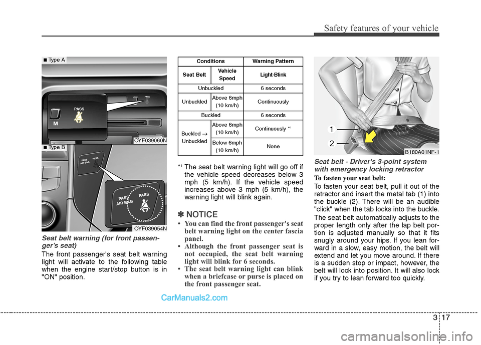 Hyundai Sonata Hybrid 2013 Owners Guide 317
Safety features of your vehicle
Seat belt warning (for front passen-
ger’s seat)
The front passengers seat belt warning
light will activate to the following table
when the engine start/stop but Hyundai Sonata Hybrid 2013 Owners Guide 317
Safety features of your vehicle
Seat belt warning (for front passen-
ger’s seat)
The front passengers seat belt warning
light will activate to the following table
when the engine start/stop but