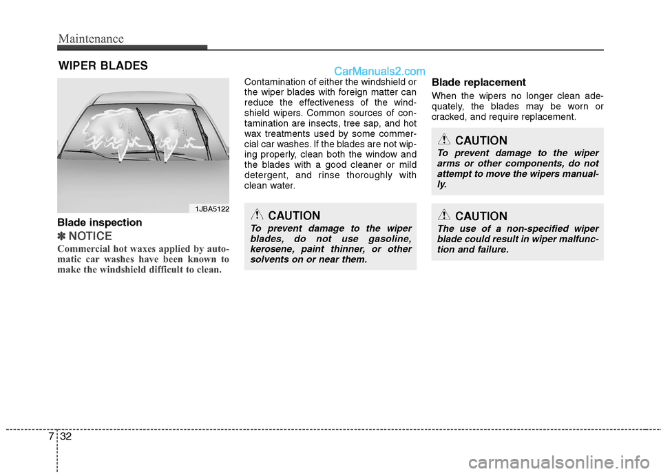 Hyundai Sonata Hybrid 2013  Owners Manual Maintenance
32 7
WIPER BLADES 
Blade inspection
✽
✽
NOTICE
Commercial hot waxes applied by auto-
matic car washes have been known to
make the windshield difficult to clean.  
Contamination of eith