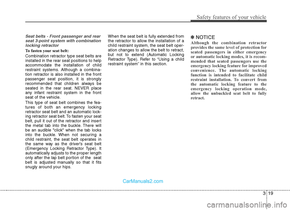 Hyundai Sonata Hybrid 2013  Owners Manual 319
Safety features of your vehicle
Seat belts - Front passenger and rear
seat 3-point system with combination
locking retractor
To fasten your seat belt: 
Combination retractor type seat belts are
in