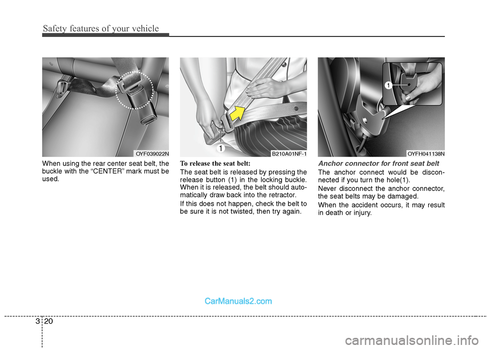 Hyundai Sonata Hybrid 2013  Owners Manual Safety features of your vehicle
20 3
When using the rear center seat belt, the
buckle with the “CENTER” mark must be
used.To release the seat belt:
The seat belt is released by pressing the
releas