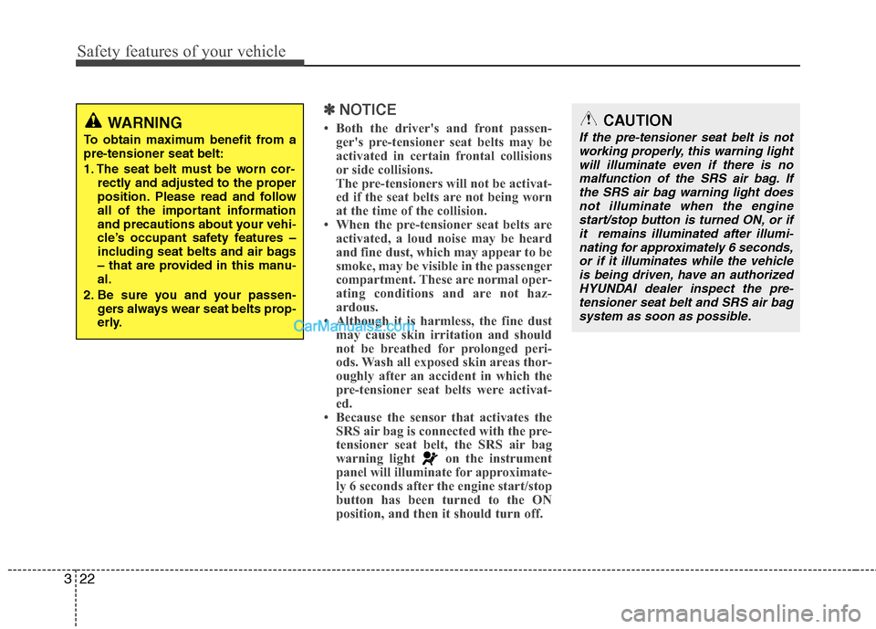 Hyundai Sonata Hybrid 2013  Owners Manual Safety features of your vehicle
22 3
CAUTION
If the pre-tensioner seat belt is not
working properly, this warning light
will illuminate even if there is no
malfunction of the SRS air bag. If
the SRS a