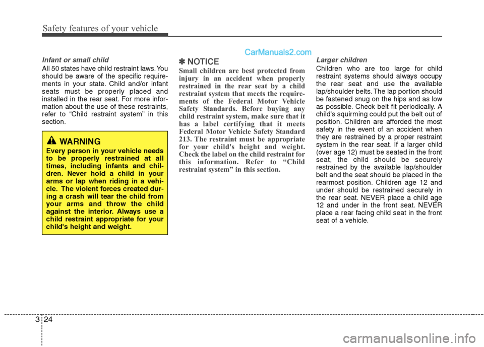 Hyundai Sonata Hybrid 2013  Owners Manual Safety features of your vehicle
24 3
Infant or small child
All 50 states have child restraint laws. You
should be aware of the specific require-
ments in your state. Child and/or infant
seats must be 