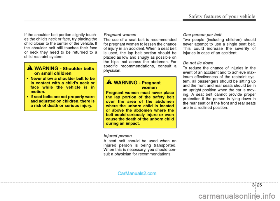 Hyundai Sonata Hybrid 2013  Owners Manual 325
Safety features of your vehicle
If the shoulder belt portion slightly touch-
es the child’s neck or face, try placing the
child closer to the center of the vehicle. If
the shoulder belt still to