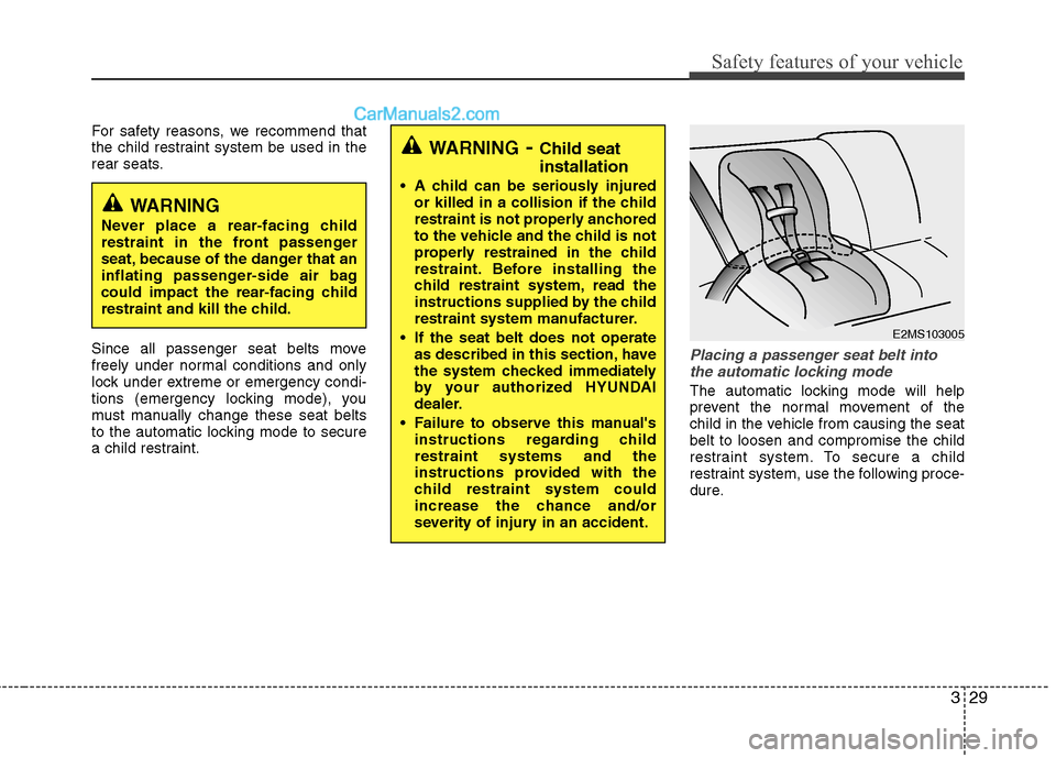 Hyundai Sonata Hybrid 2013  Owners Manual 329
Safety features of your vehicle
For safety reasons, we recommend that
the child restraint system be used in the
rear seats.
Since all passenger seat belts move
freely under normal conditions and o