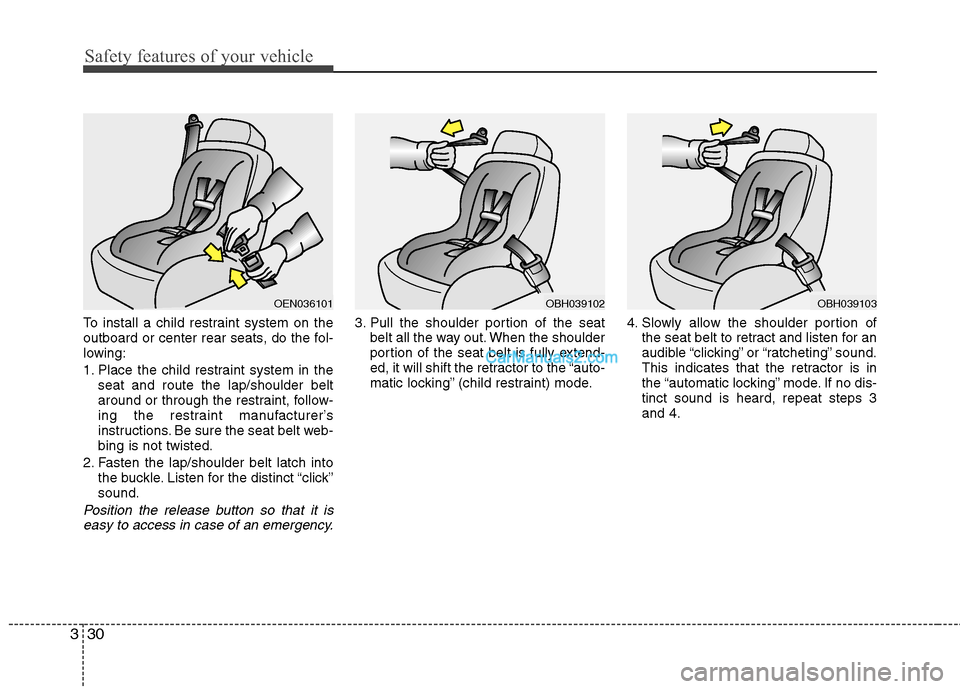 Hyundai Sonata Hybrid 2013 Service Manual Safety features of your vehicle
30 3
To install a child restraint system on the
outboard or center rear seats, do the fol-
lowing:
1. Place the child restraint system in the
seat and route the lap/sho Hyundai Sonata Hybrid 2013 Service Manual Safety features of your vehicle
30 3
To install a child restraint system on the
outboard or center rear seats, do the fol-
lowing:
1. Place the child restraint system in the
seat and route the lap/sho