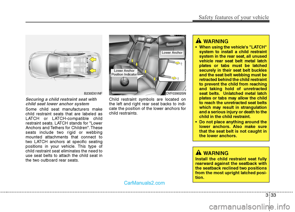 Hyundai Sonata Hybrid 2013 Workshop Manual 333
Safety features of your vehicle
Securing a child restraint seat with
child seat lower anchor system
Some child seat manufacturers make
child restraint seats that are labeled as
LATCH or LATCH-comp