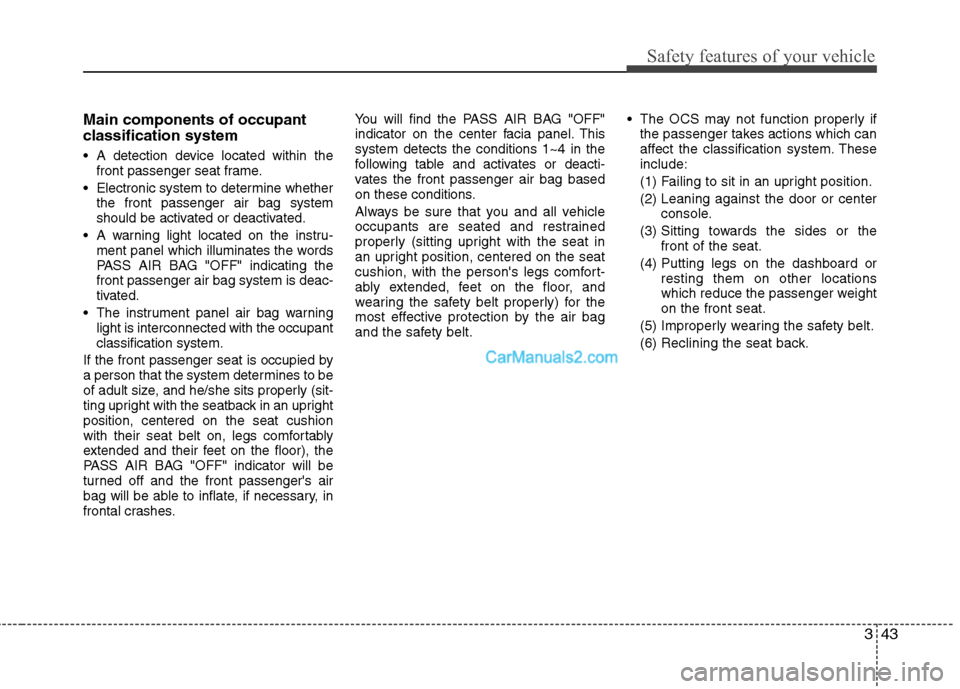 Hyundai Sonata Hybrid 2013 Repair Manual 343
Safety features of your vehicle
Main components of occupant
classification system
A detection device located within the
front passenger seat frame.
Electronic system to determine whether
the fro Hyundai Sonata Hybrid 2013 Repair Manual 343
Safety features of your vehicle
Main components of occupant
classification system
A detection device located within the
front passenger seat frame.
Electronic system to determine whether
the fro