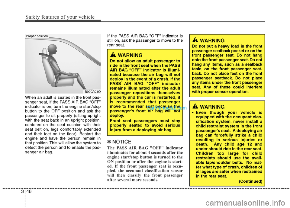 Hyundai Sonata Hybrid 2013  Owners Manual Safety features of your vehicle
46 3
When an adult is seated in the front pas-
senger seat, if the PASS AIR BAG “OFF”
indicator is on, turn the engine start/stop
button to the OFF position and ask