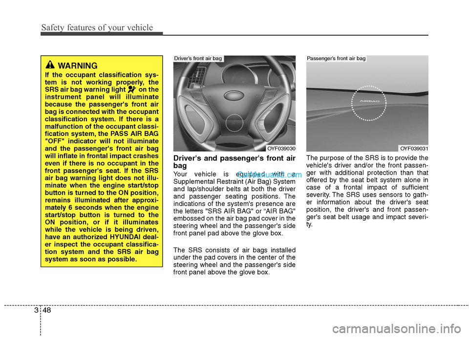 Hyundai Sonata Hybrid 2013  Owners Manual Safety features of your vehicle
48 3
Drivers and passengers front air
bag
Your vehicle is equipped with a
Supplemental Restraint (Air Bag) System
and lap/shoulder belts at both the driver
and passen