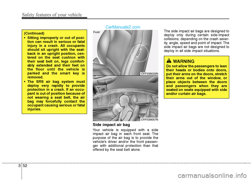Hyundai Sonata Hybrid 2013 Repair Manual Safety features of your vehicle
52 3
Side impact air bag
Your vehicle is equipped with a side
impact air bag in each front seat. The
purpose of the air bag is to provide the
vehicles driver and/or th Hyundai Sonata Hybrid 2013 Repair Manual Safety features of your vehicle
52 3
Side impact air bag
Your vehicle is equipped with a side
impact air bag in each front seat. The
purpose of the air bag is to provide the
vehicles driver and/or th