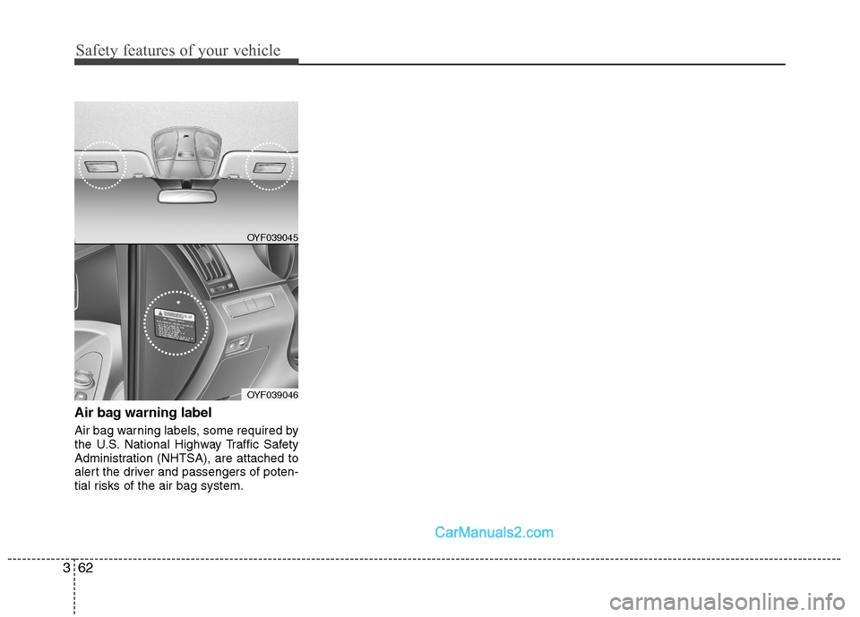 Hyundai Sonata Hybrid 2013 Manual PDF Safety features of your vehicle
62 3
Air bag warning label
Air bag warning labels, some required by
the U.S. National Highway Traffic Safety
Administration (NHTSA), are attached to
alert the driver an