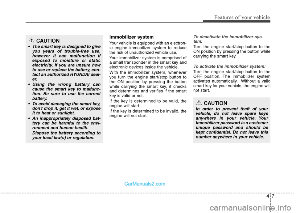 Hyundai Sonata Hybrid 2013  Owners Manual 47
Features of your vehicle
Immobilizer system
Your vehicle is equipped with an electron-
ic engine immobilizer system to reduce
the risk of unauthorized vehicle use.
Your immobilizer system is compri