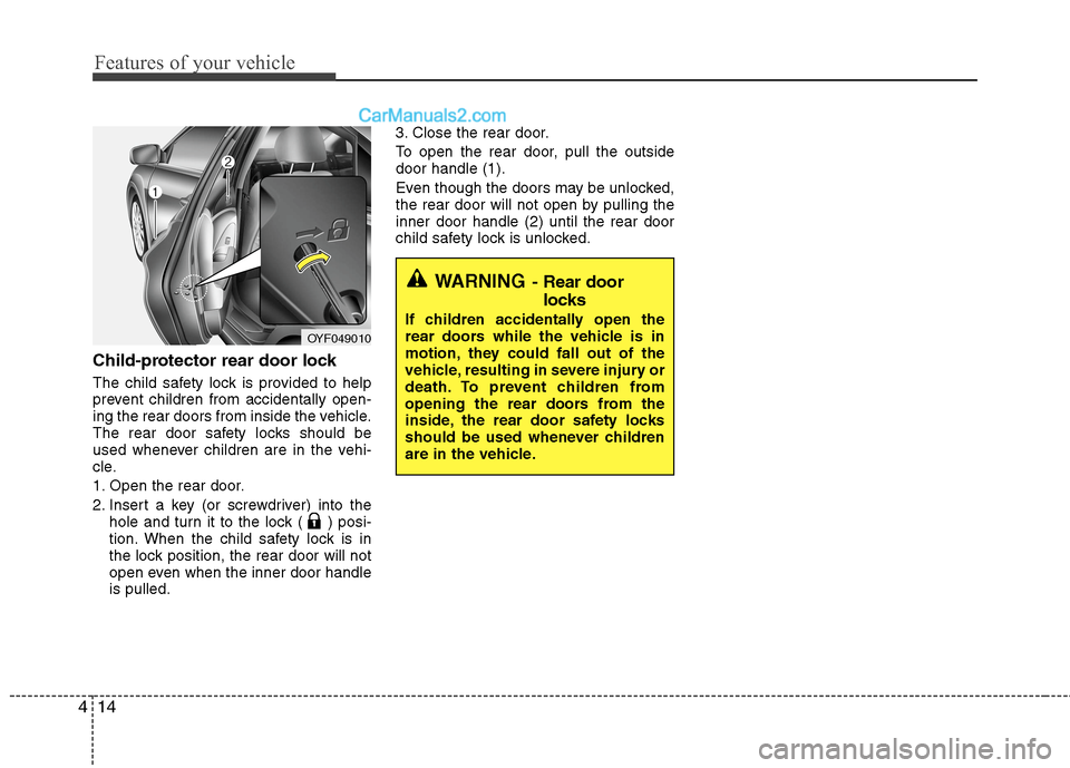 Hyundai Sonata Hybrid 2013 Owners Manual Features of your vehicle
14 4
Child-protector rear door lock
The child safety lock is provided to help
prevent children from accidentally open-
ing the rear doors from inside the vehicle.
The rear doo