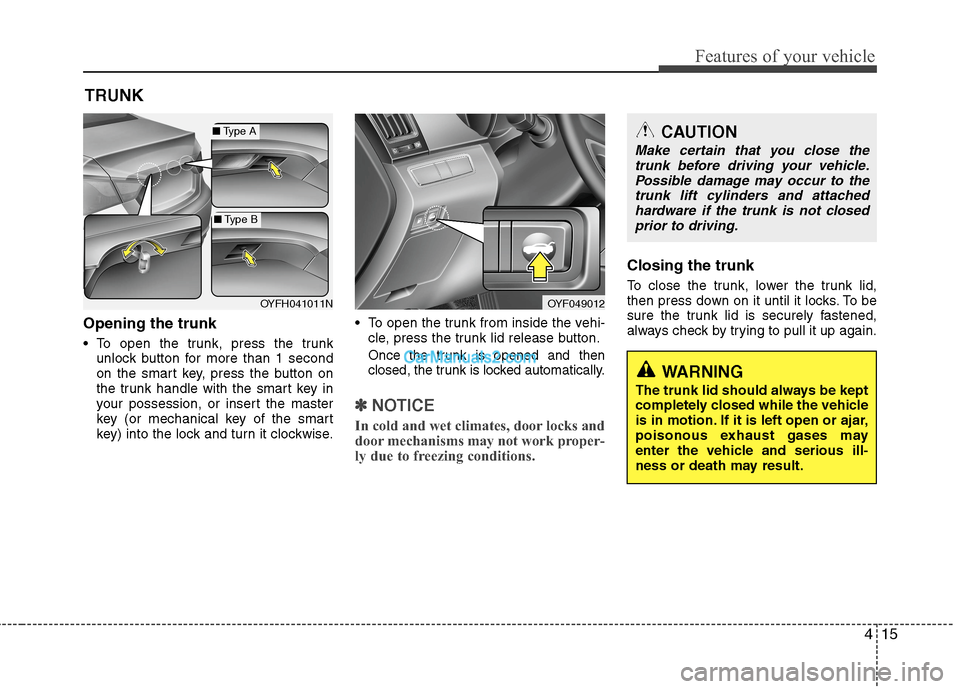 Hyundai Sonata Hybrid 2013 Owners Manual 415
Features of your vehicle
Opening the trunk
 To open the trunk, press the trunk
unlock button for more than 1 second
on the smart key, press the button on
the trunk handle with the smart key in
you