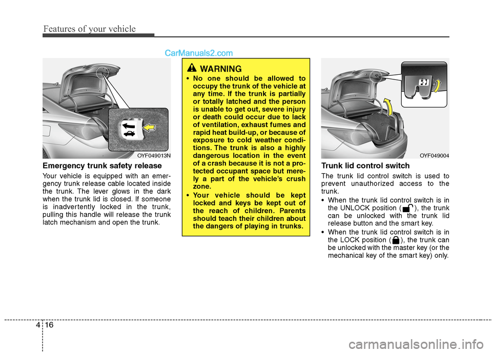 Hyundai Sonata Hybrid 2013 Owners Manual Features of your vehicle
16 4
Emergency trunk safety release
Your vehicle is equipped with an emer-
gency trunk release cable located inside
the trunk. The lever glows in the dark
when the trunk lid i