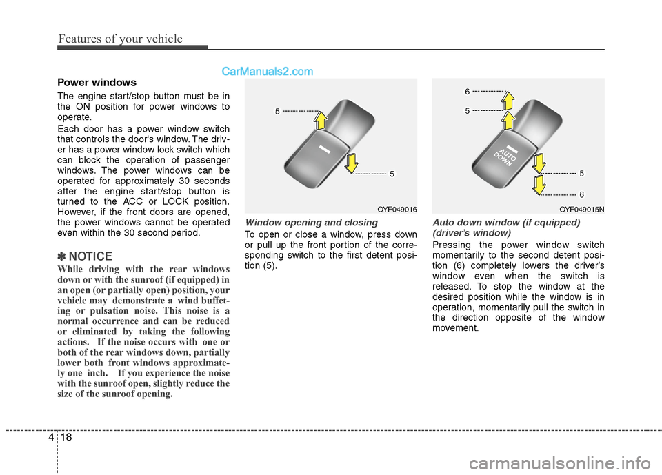 Hyundai Sonata Hybrid 2013 Owners Manual Features of your vehicle
18 4
Power windows
The engine start/stop button must be in
the ON position for power windows to
operate.
Each door has a power window switch
that controls the doors window. T