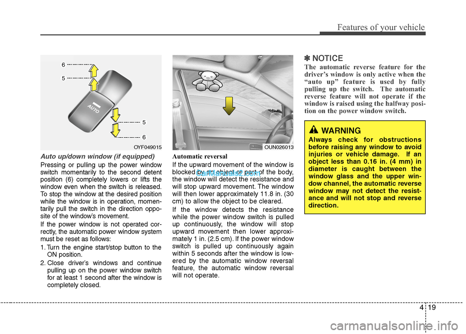 Hyundai Sonata Hybrid 2013 Owners Manual 419
Features of your vehicle
Auto up/down window (if equipped)
Pressing or pulling up the power window
switch momentarily to the second detent
position (6) completely lowers or lifts the
window even w
