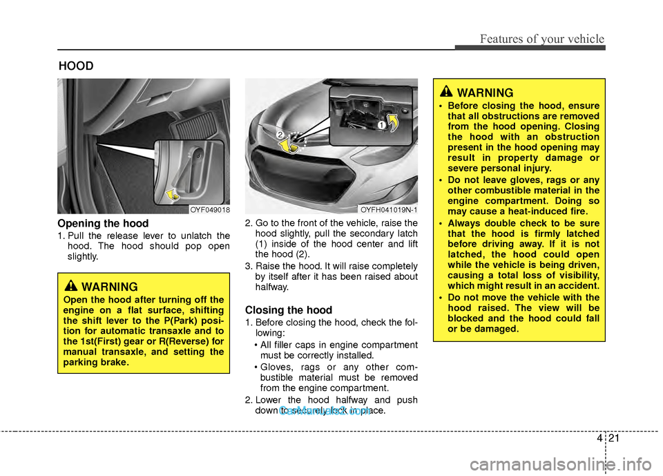 Hyundai Sonata Hybrid 2012  Owners Manual 421
Features of your vehicle
Opening the hood 
1. Pull the release lever to unlatch thehood. The hood should pop open
slightly. 2. Go to the front of the vehicle, raise the
hood slightly, pull the sec