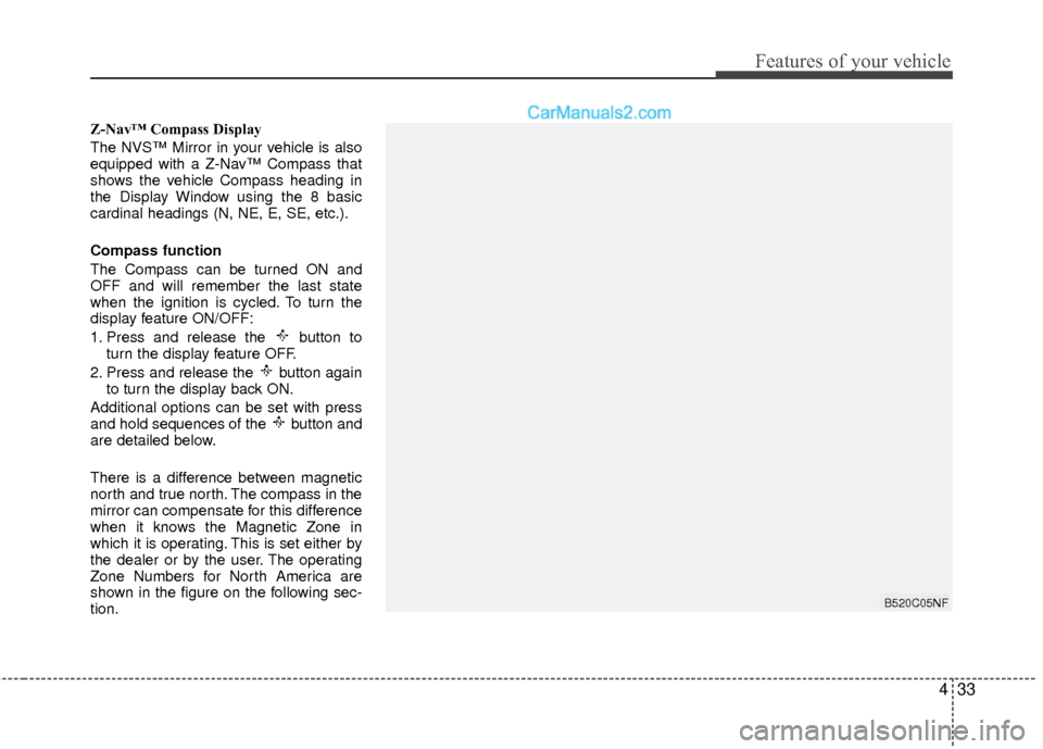 Hyundai Sonata Hybrid 2012  Owners Manual 433
Features of your vehicle
Z-Nav™ Compass Display
The NVS™ Mirror in your vehicle is also
equipped with a Z-Nav™ Compass that
shows the vehicle Compass heading in
the Display Window using the 