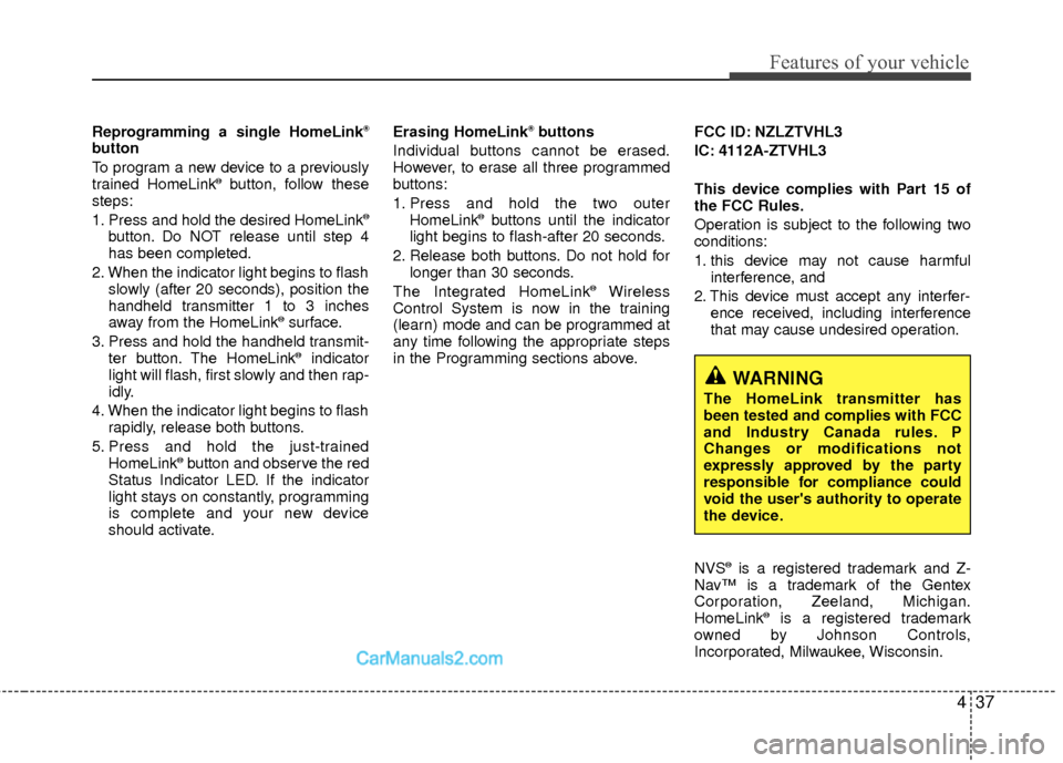 Hyundai Sonata Hybrid 2012  Owners Manual 437
Features of your vehicle
Reprogramming a single HomeLink®
button
To program a new device to a previously
trained HomeLink
®button, follow these
steps:
1. Press and hold the desired HomeLink
®
b