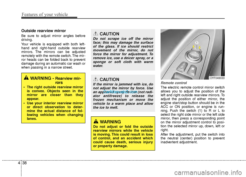 Hyundai Sonata Hybrid 2012  Owners Manual Features of your vehicle
38
4
Outside rearview mirror  
Be sure to adjust mirror angles before
driving.
Your vehicle is equipped with both left-
hand and right-hand outside rearview
mirrors. The mirro
