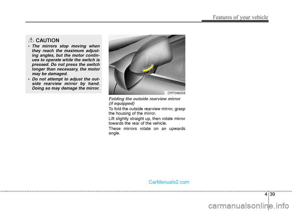 Hyundai Sonata Hybrid 2012  Owners Manual 439
Features of your vehicle
Folding the outside rearview mirror(if equipped)
To fold the outside rearview mirror, grasp
the housing of the mirror.
Lift slightly straight up, then rotate mirror
toward
