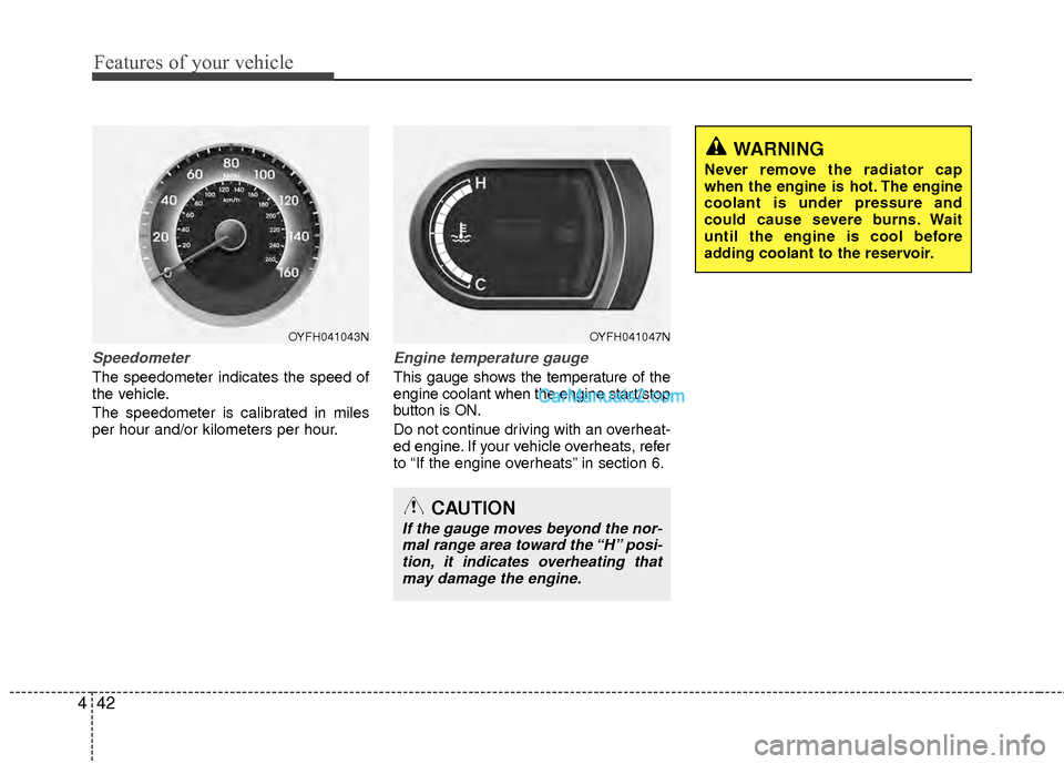 Hyundai Sonata Hybrid 2012  Owners Manual Features of your vehicle
42
4
Speedometer  
The speedometer indicates the speed of
the vehicle.
The speedometer is calibrated in miles
per hour and/or kilometers per hour.
Engine temperature gauge  
T