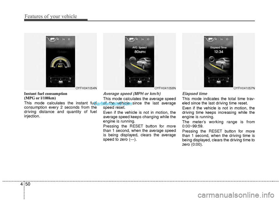 Hyundai Sonata Hybrid 2012 Owners Manual Features of your vehicle
50
4
Instant fuel consumption
(MPG or l/100km)
This mode calculates the instant fuel
consumption every 2 seconds from the
driving distance and quantity of fuel
injection.Aver Hyundai Sonata Hybrid 2012 Owners Manual Features of your vehicle
50
4
Instant fuel consumption
(MPG or l/100km)
This mode calculates the instant fuel
consumption every 2 seconds from the
driving distance and quantity of fuel
injection.Aver