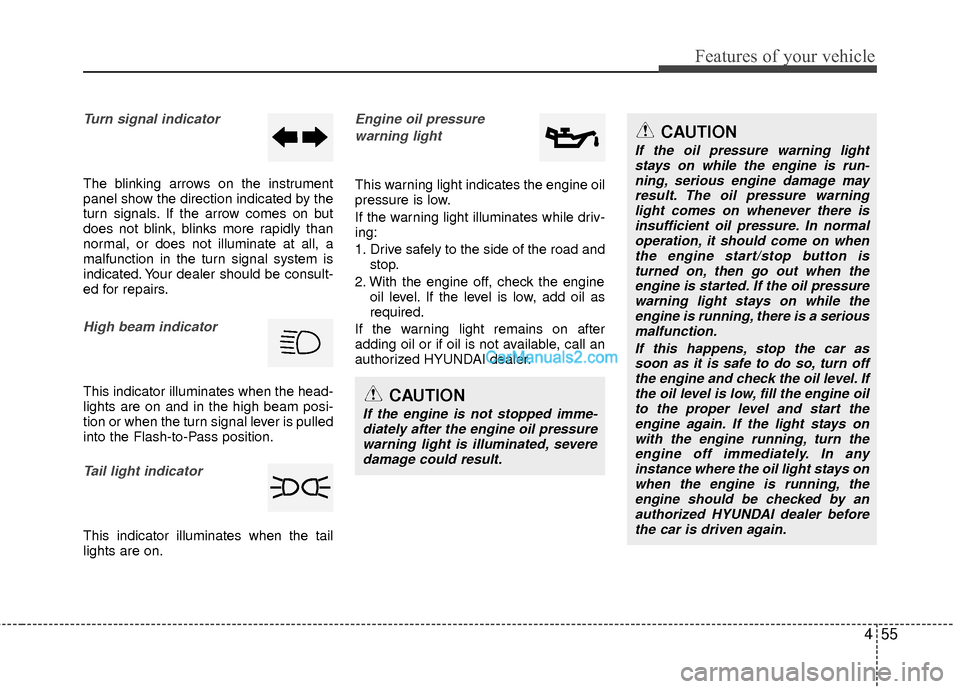 Hyundai Sonata Hybrid 2012  Owners Manual 455
Features of your vehicle
Turn signal indicator
The blinking arrows on the instrument
panel show the direction indicated by the
turn signals. If the arrow comes on but
does not blink, blinks more r