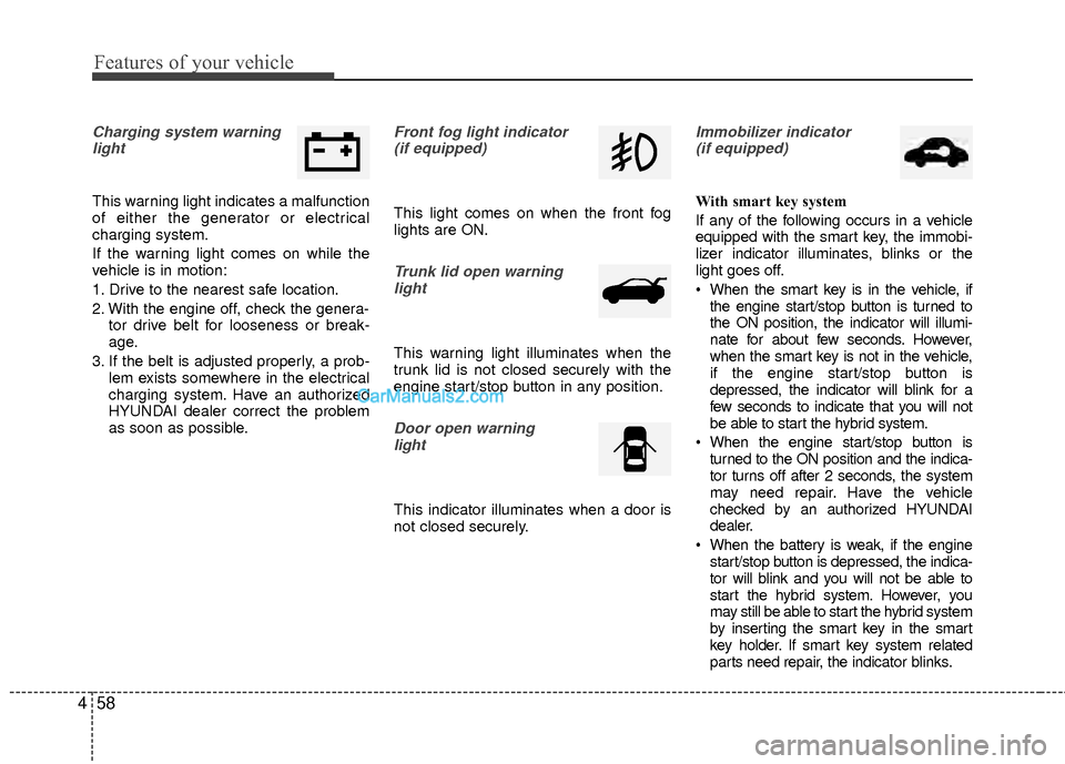 Hyundai Sonata Hybrid 2012 Owners Manual Features of your vehicle
58
4
Charging system warning
light
This warning light indicates a malfunction
of either the generator or electrical
charging system.
If the warning light comes on while the
ve Hyundai Sonata Hybrid 2012 Owners Manual Features of your vehicle
58
4
Charging system warning
light
This warning light indicates a malfunction
of either the generator or electrical
charging system.
If the warning light comes on while the
ve