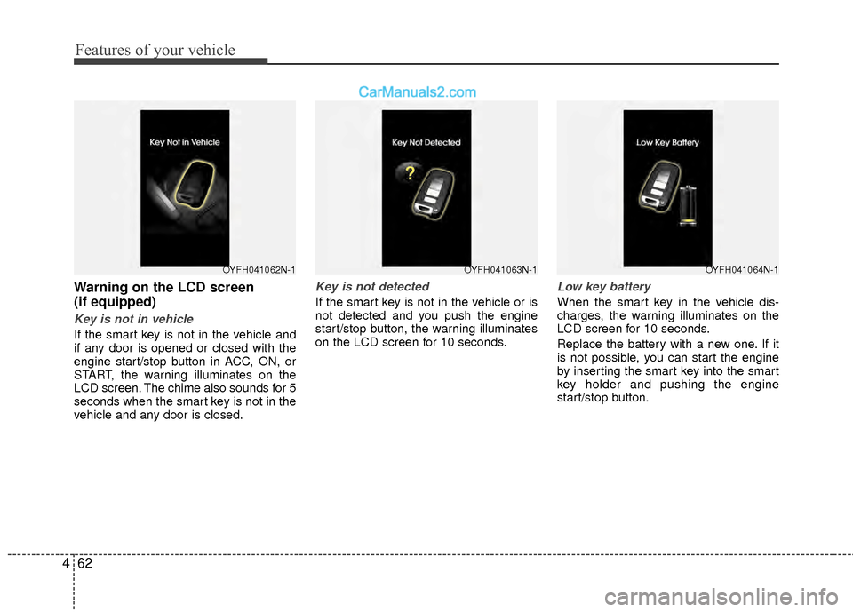 Hyundai Sonata Hybrid 2012  Owners Manual Features of your vehicle
62
4
Warning on the LCD screen
(if equipped)
Key is not in vehicle
If the smart key is not in the vehicle and
if any door is opened or closed with the
engine start/stop button