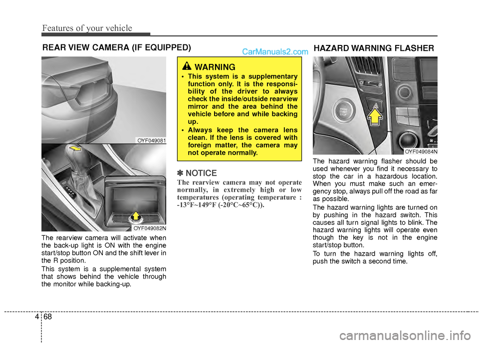 Hyundai Sonata Hybrid 2012  Owners Manual Features of your vehicle
68
4
The rearview camera will activate when
the back-up light is ON with the engine
start/stop button ON and the shift lever in
the R position.
This system is a supplemental s