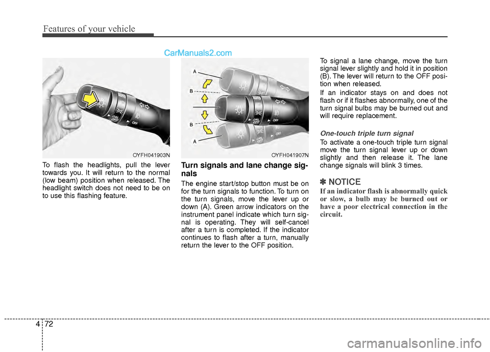 Hyundai Sonata Hybrid 2012  Owners Manual Features of your vehicle
72
4
To flash the headlights, pull the lever
towards you. It will return to the normal
(low beam) position when released. The
headlight switch does not need to be on
to use th