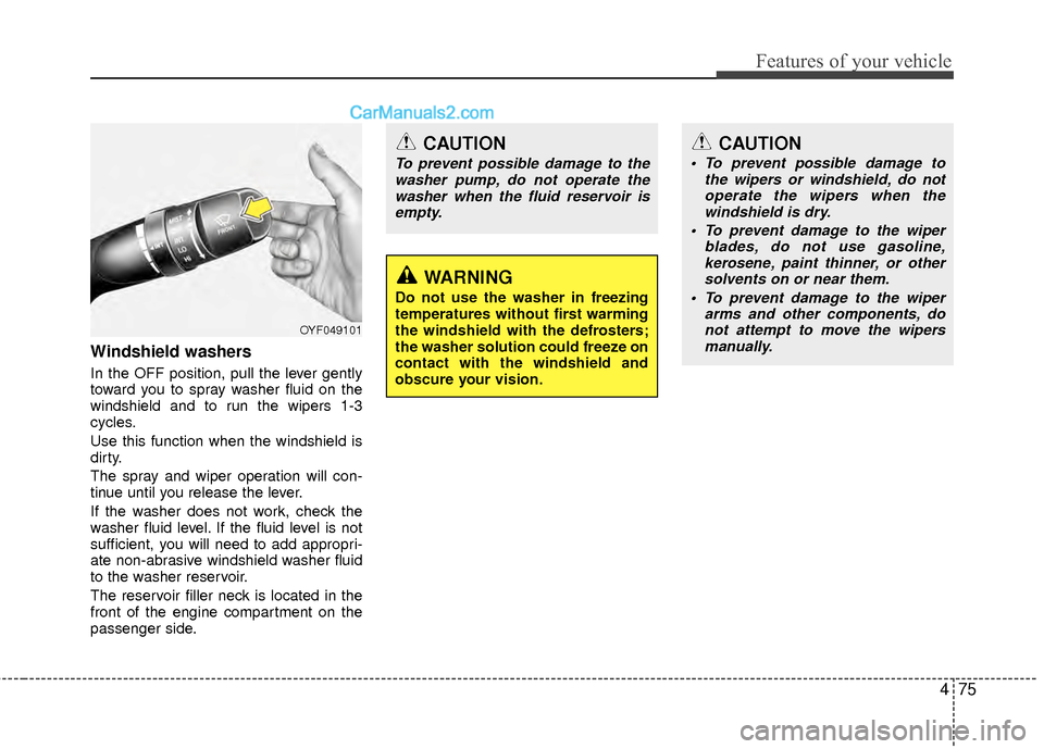 Hyundai Sonata Hybrid 2012  Owners Manual 475
Features of your vehicle
Windshield washers  
In the OFF position, pull the lever gently
toward you to spray washer fluid on the
windshield and to run the wipers 1-3
cycles.
Use this function when