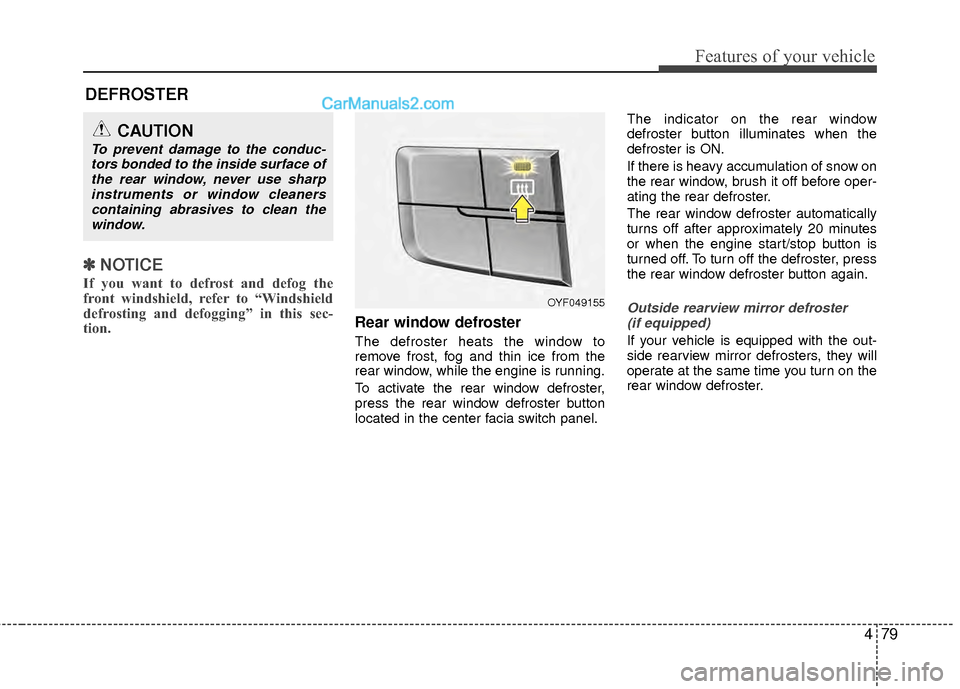 Hyundai Sonata Hybrid 2012  Owners Manual 479
Features of your vehicle
✽
✽NOTICE
If you want to defrost and defog the
front windshield, refer to “Windshield
defrosting and defogging” in this sec-
tion.  
Rear window defroster
The defr