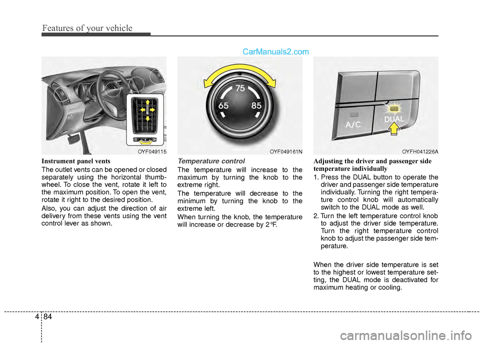 Hyundai Sonata Hybrid 2012  Owners Manual Features of your vehicle
84
4
Instrument panel vents
The outlet vents can be opened or closed
separately using the horizontal thumb-
wheel. To close the vent, rotate it left to
the maximum position. T