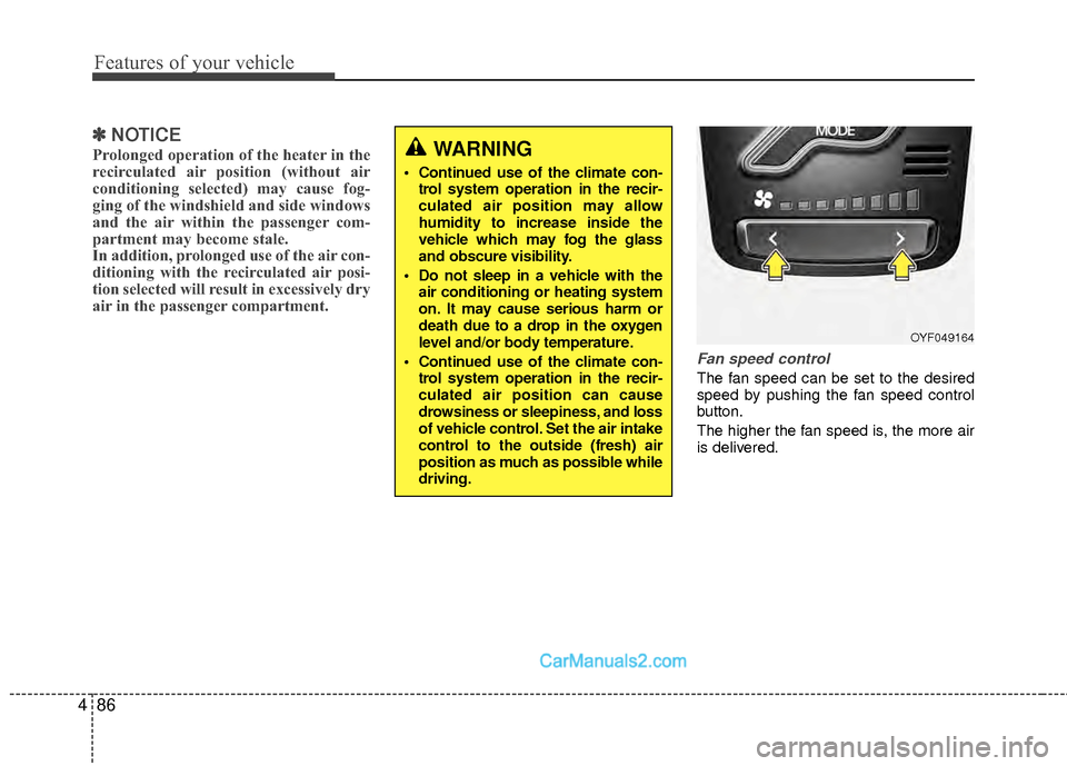 Hyundai Sonata Hybrid 2012  Owners Manual Features of your vehicle
86
4
✽
✽
NOTICE
Prolonged operation of the heater in the
recirculated air position (without air
conditioning selected) may cause fog-
ging of the windshield and side windo
