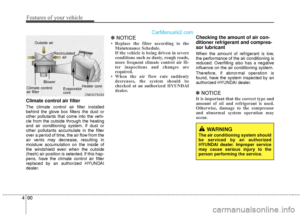 Hyundai Sonata Hybrid 2012  Owners Manual Features of your vehicle
90
4
Climate control air filter
The climate control air filter installed
behind the glove box filters the dust or
other pollutants that come into the vehi-
cle from the outsid