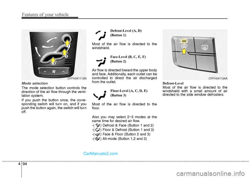 Hyundai Sonata Hybrid 2012  Owners Manual Features of your vehicle
94
4
Mode selection
The mode selection button controls the
direction of the air flow through the venti-
lation system.
If you push the button once, the corre-
sponding switch 