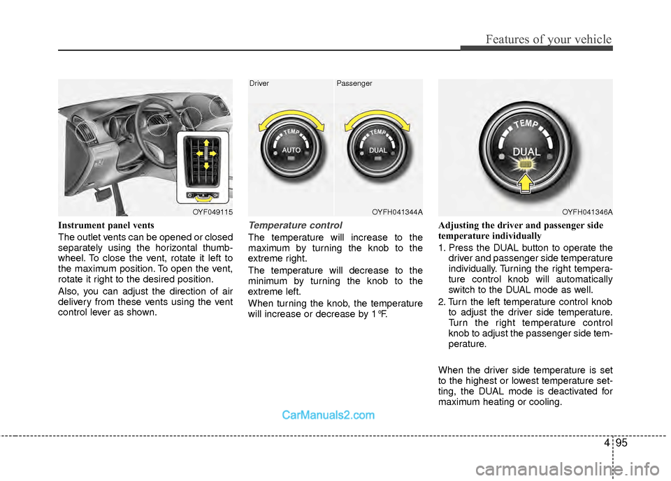 Hyundai Sonata Hybrid 2012  Owners Manual 495
Features of your vehicle
Instrument panel vents
The outlet vents can be opened or closed
separately using the horizontal thumb-
wheel. To close the vent, rotate it left to
the maximum position. To