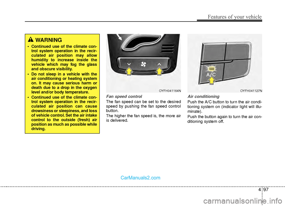Hyundai Sonata Hybrid 2012  Owners Manual 497
Features of your vehicle
Fan speed control
The fan speed can be set to the desired
speed by pushing the fan speed control
button.
The higher the fan speed is, the more air
is delivered.
Air condit