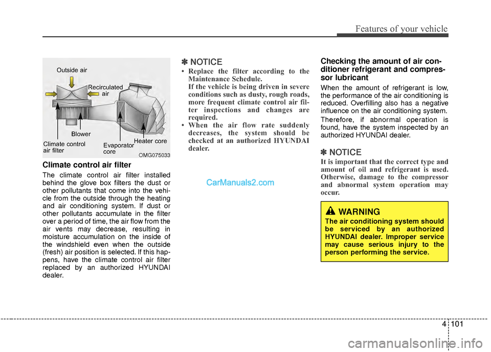 Hyundai Sonata Hybrid 2012  Owners Manual 4101
Features of your vehicle
Climate control air filter
The climate control air filter installed
behind the glove box filters the dust or
other pollutants that come into the vehi-
cle from the outsid