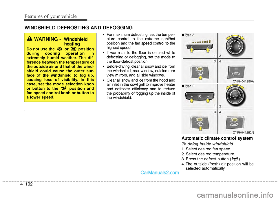 Hyundai Sonata Hybrid 2012  Owners Manual Features of your vehicle
102
4
WINDSHIELD DEFROSTING AND DEFOGGING  
.  For maximum defrosting, set the temper-
ature control to the extreme right/hot
position and the fan speed control to the
highest