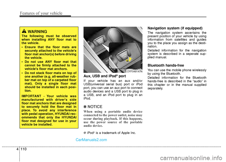 Hyundai Sonata Hybrid 2012  Owners Manual Features of your vehicle
110
4
Aux, USB and iPod®port
If your vehicle has an aux and/or
USB(universal serial bus) port or iPod
port, you can use an aux port to connect
audio devices and a USB port to